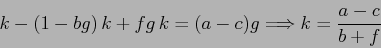 \begin{displaymath}
k-(1-bg)\,k+fg\,k=(a-c)g\Longrightarrow k=\frac{a-c}{b+f}
\end{displaymath}