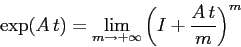 \begin{displaymath}
\exp(A\,t)=\lim_{m\to +\infty} \left(I +\frac {A\,t}m\right)^m
\end{displaymath}