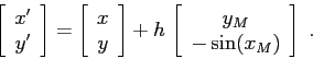 \begin{displaymath}
\left[\begin{array}{c}{x'}\\
{y'}\end{array}\right]=\left[...
...ft[\begin{array}{c}{y_M}\\
{-\sin(x_M)}\end{array}\right]\;.
\end{displaymath}