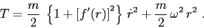 \begin{displaymath}
T=\frac m2\; \left\{ 1 + \left[f'(r)\right]^2 \right\}\, \dot r^2 +
\frac m2 \, \omega^2\, r^2\ .
\end{displaymath}