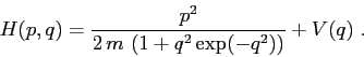 \begin{displaymath}
H(p,q) = \frac{p^2}{2\,m\,\left(1 + q^2\exp(-q^2)\right)} + V(q) \ .
\end{displaymath}
