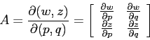 \begin{displaymath}
A=\frac{\partial {(w,z)}}{\partial {(p,q)}} = \left[\begin{...
...l {p}}}&{\frac{\partial {z}}{\partial {q}}}\end{array}\right]
\end{displaymath}