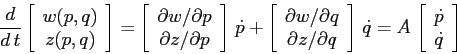 \begin{displaymath}
\frac d{d\,t}\left[\begin{array}{c}{w(p,q)}\\
{z(p,q)}\en...
...\left[\begin{array}{c}{\dot p}\\
{\dot q}\end{array}\right]
\end{displaymath}