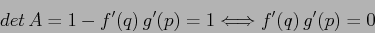 \begin{displaymath}
det\, A= 1 - f'(q)\,g'(p)=1 \Longleftrightarrow f'(q)\,g'(p)=0
\end{displaymath}