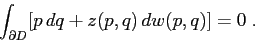 \begin{displaymath}
\int_{\partial D} [p\,dq+z(p,q)\,dw(p,q)]=0\;.
\end{displaymath}