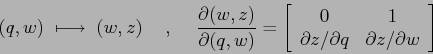 \begin{displaymath}
(q,w)\;\longmapsto \; (w,z)\hspace{5mm},\hspace{5mm}
\frac...
...tial z/\partial q}&{\partial
z/\partial w}\end{array}\right]
\end{displaymath}