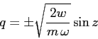 \begin{displaymath}
q=\pm \sqrt{\frac {2w}{m\,\omega}} \sin z
\end{displaymath}