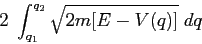 \begin{displaymath}
2\;\int_{q_1}^{q_2}\sqrt{2m[E-V(q)]}\; dq
\end{displaymath}