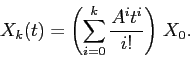 \begin{displaymath}X_k(t)=\left({\sum_{i=0}^k \frac{A^it^i}{i!}}\right)\, X_0.\end{displaymath}
