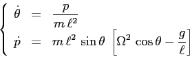 \begin{displaymath}
\left\{\begin{array}{lcl}
{\displaystyle \dot \theta} & {\d...
...t[\Omega^2\,\cos\theta-\frac g\ell\right]}
\end{array}\right. \end{displaymath}