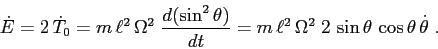 \begin{displaymath}\dot E= 2\, \dot T_0= m\,\ell^2\,\Omega^2\; \frac{d{(\sin^2\t...
...\ell^2\,\Omega^2\; 2\,\sin\theta\, \cos\theta\,\dot \theta \ . \end{displaymath}