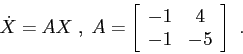 \begin{displaymath}
\dot X=AX\;,\;
A=\left[\begin{array}{cc}{-1}&{4}\\
{-1}&{-5}\end{array}\right] \ .
\end{displaymath}